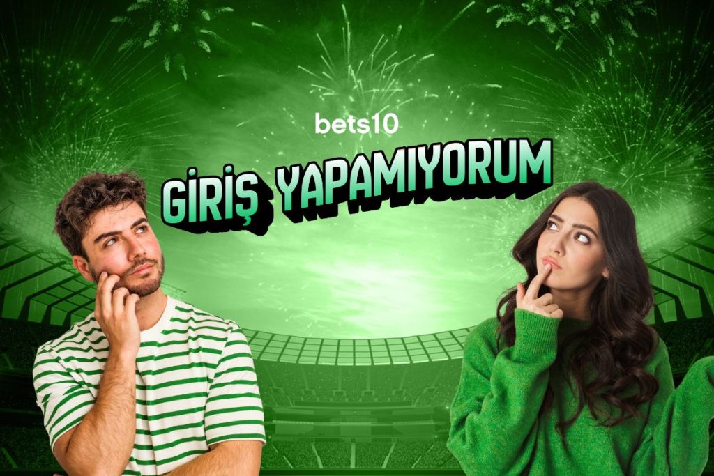 Bets10 Giriş Yapamıyorum